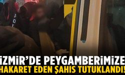 İzmir’de Peygamber efendimize hakaret eden şahıs tutuklandı!