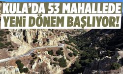 Kula’da 53 mahallede yeni dönem başlıyor!