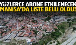 Manisa’da yüzlerce abone etkilenecek! Liste belli oldu…