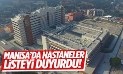 Manisa’da hastaneler listeyi duyurdu!