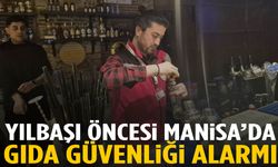 Yılbaşı öncesi Manisa’da gıda güvenliği alarmı