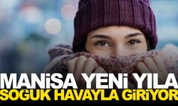 Manisa yeni yıla soğuk havayla giriyor... İşte yeni yılın ilk 5 gününde hava!