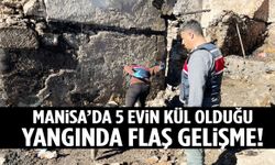 Manisa’da 5 evi küle çeviren yangında flaş gelişme