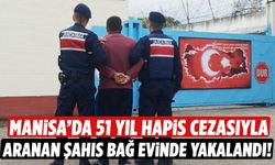 Manisa’da 51 yıl hapis cezasıyla aranan şahıs bağ evinde yakalandı!