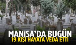Manisa’da bugün 19 kişi hayata veda etti
