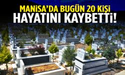 Manisa’da bugün 20 kişi hayatını kaybetti