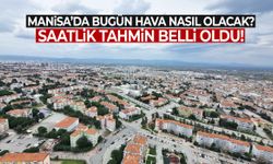 Manisa’da bugün hava nasıl olacak? Saatlik tahmin belli oldu!