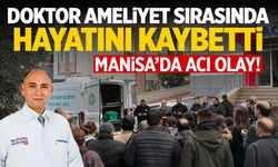 Manisa’da doktor ameliyat yaparken hayatını kaybetti