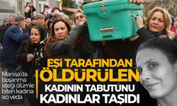 Manisa'da eşi tarafından öldürülen kadının tabutunu kadınlar taşıdı!