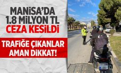 Manisa’da trafiğe çıkarken dikkat! 1,8 milyon lira ceza uygulandı