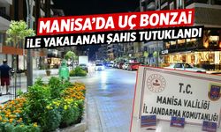 Manisa’da ‘uç bonzai’ ile yakalanan şüpheli tutuklandı