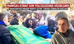 Manisalı esnaf son yolculuğuna gözyaşlarıyla uğurlandı