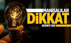 Manisalılar dikkat! Kesinti var...