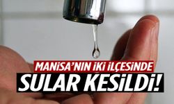 Manisa’nın iki ilçesinde sular kesildi!