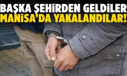 Başka şehirden geldiler Manisa’da yakalandılar!