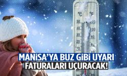Manisa’ya buz gibi uyarı: Faturaları uçuracak!