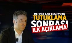 Mehmet Akif Ersoy’dan tutuklanmasının ardından ilk açıklama