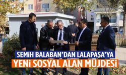 Semih Balaban duyurdu: Lalapaşa’ya yeni sosyal alan kazandırılacak