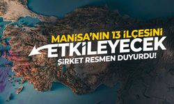 Şirket resmen duyurdu... Manisa'nın 13 ilçesini etkileyecek!