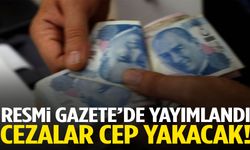Resmi Gazete’de yayımlandı… Cezalar cep yakacak!