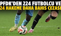 PFDK'den 224 futbolcu ve 24 hakeme daha bahis cezası