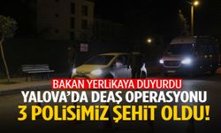 Yalova’daki DEAŞ operasyonunda 3 polisimiz şehit oldu