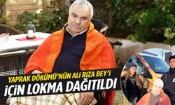 Yaprak Dökümü’nün Ali Rıza Bey’i için lokma dağıtıldı