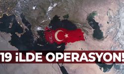 19 ilde operasyon!