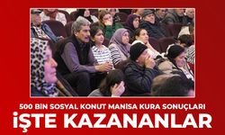 500 bin sosyal konut Manisa kura sonuçları! İşte kazananlar...