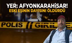 Afyonkarahisar’da bir şahıs eski eşinin dayısını öldürdü