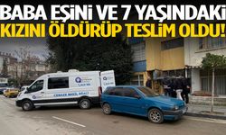 Kan donduran cinayet! Baba eşini ve 7 yaşındaki kızını öldürdü!
