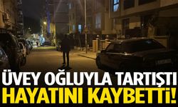 Üvey oğluyla tartıştı… Hayatını kaybetti!