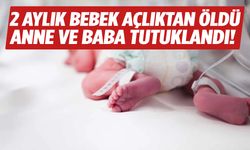 2 aylık bebek açlıktan öldü! Anne baba tutukladı!
