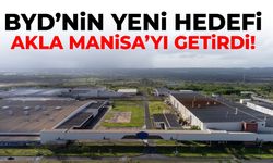 BYD'nin yeni hedefi akla Manisa'yı getirdi!