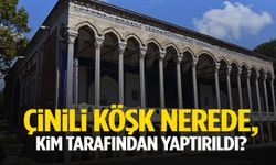 Çinili Köşk nerede, kim tarafından yaptırıldı? Tarihi ve mimari özellikleri!