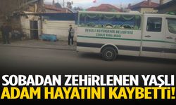 Sobadan zehirlenen yaşlı adam hayatını kaybetti