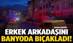 Erkek arkadaşını banyoda bıçakladı