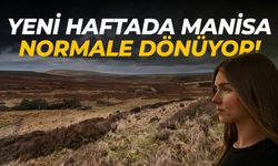 Yeni haftada Manisa normale dönüyor!