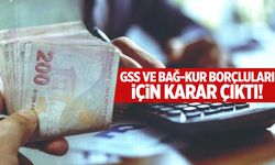 GSS ve Bağ-Kur borçluları için karar çıktı!