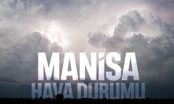 Meteoroloji Manisa raporunu çıkardı