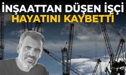 İnşaattan düşen işçi hayatını kaybetti