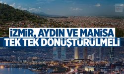 İzmir, Aydın ve Manisa... Tek tek dönüştürülmeli!