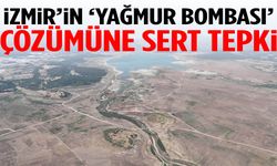 İzmir’in ‘Yağmur bombası’ çözümüne sert tepki!