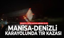 Manisa-Denizli karayolunda tır kazası! Şarampole devrildi…