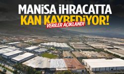 Manisa ihracatta kan kaybediyor!