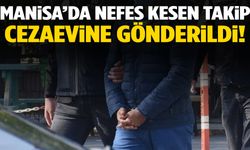 Manisa’da nefes kesen takip! Cezaevine gönderildi