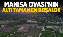 Manisa Ovası'nın altı boşaldı
