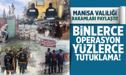 Manisa Valiliği duyurdu! Binlerce operasyon, yüzlerce tutuklama...