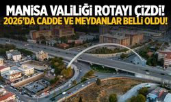 Manisa Valiliği rotayı çizdi! 2026’da güzergahlar belirlendi!