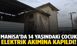 Manisa’da 14 yaşındaki çocuk elektrik akımına kapıldı!